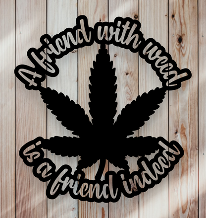 A friend with weed is a friend indeed funny metal marijuana sign